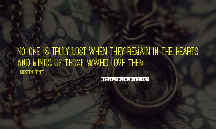 Kirsten Beyer Quotes: No one is truly lost when they remain in the hearts and minds of those wwho love them