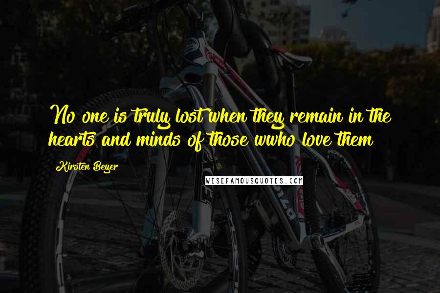 Kirsten Beyer Quotes: No one is truly lost when they remain in the hearts and minds of those wwho love them