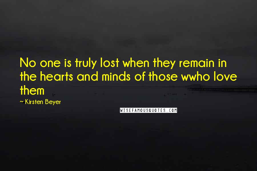 Kirsten Beyer Quotes: No one is truly lost when they remain in the hearts and minds of those wwho love them