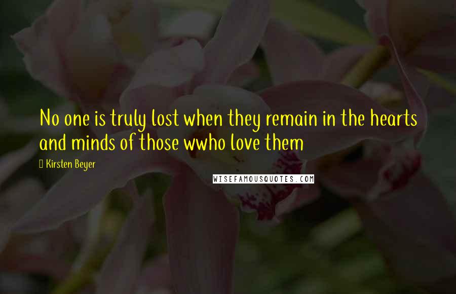 Kirsten Beyer Quotes: No one is truly lost when they remain in the hearts and minds of those wwho love them