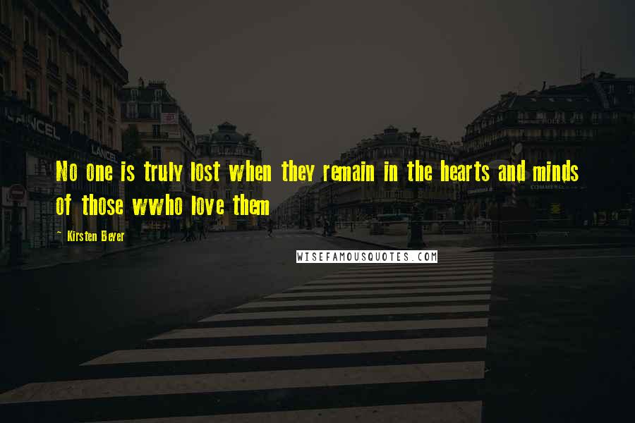 Kirsten Beyer Quotes: No one is truly lost when they remain in the hearts and minds of those wwho love them