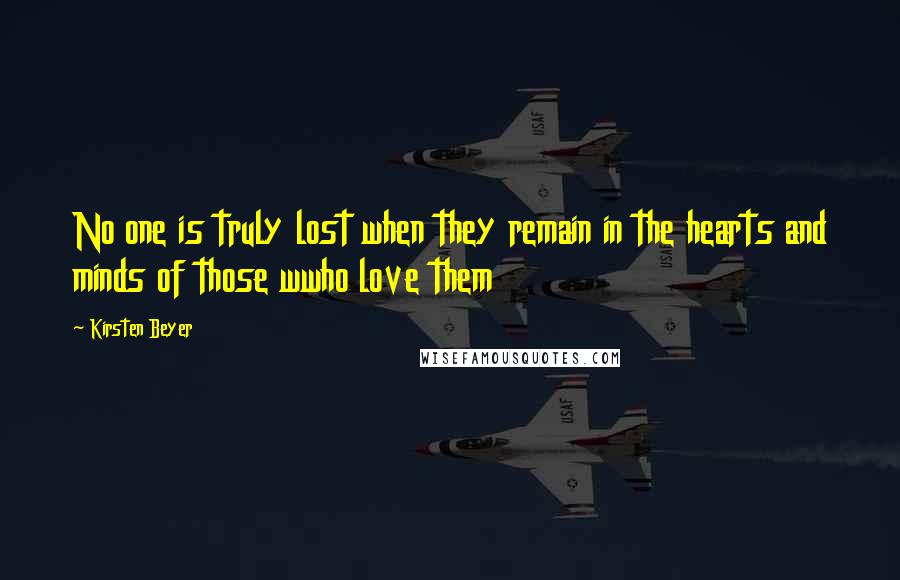 Kirsten Beyer Quotes: No one is truly lost when they remain in the hearts and minds of those wwho love them