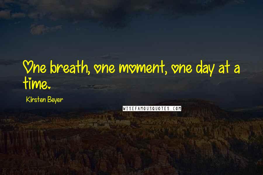 Kirsten Beyer Quotes: One breath, one moment, one day at a time.