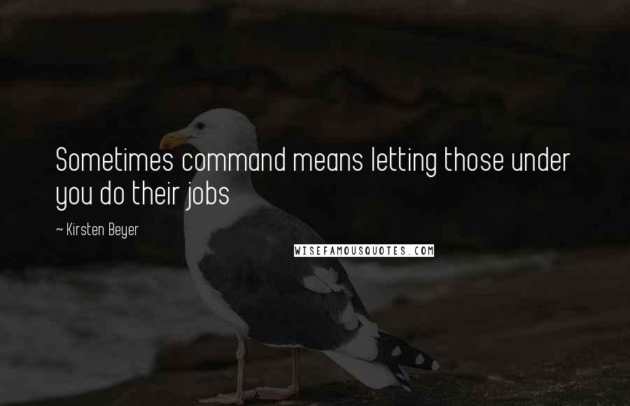 Kirsten Beyer Quotes: Sometimes command means letting those under you do their jobs