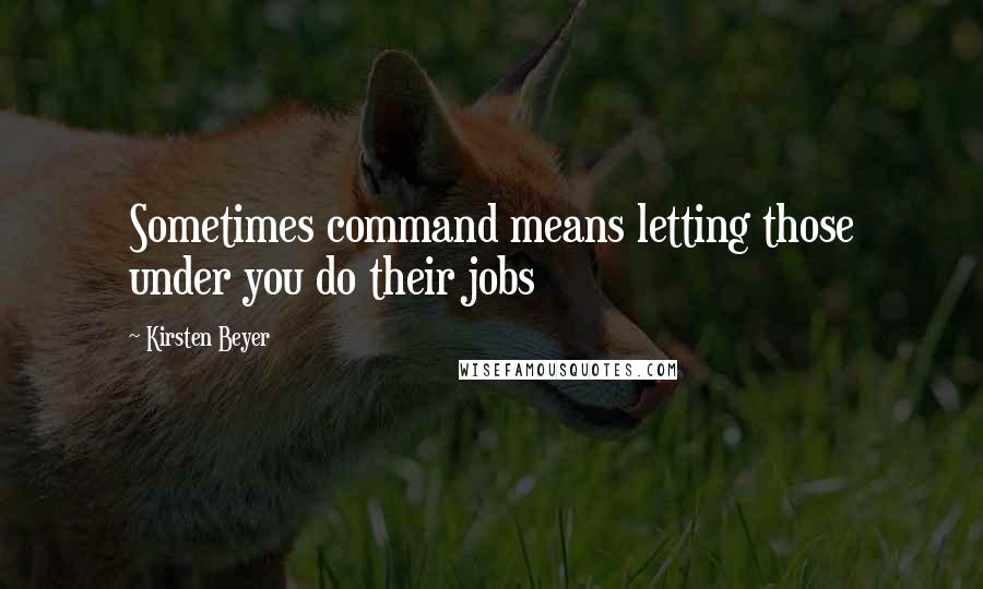 Kirsten Beyer Quotes: Sometimes command means letting those under you do their jobs