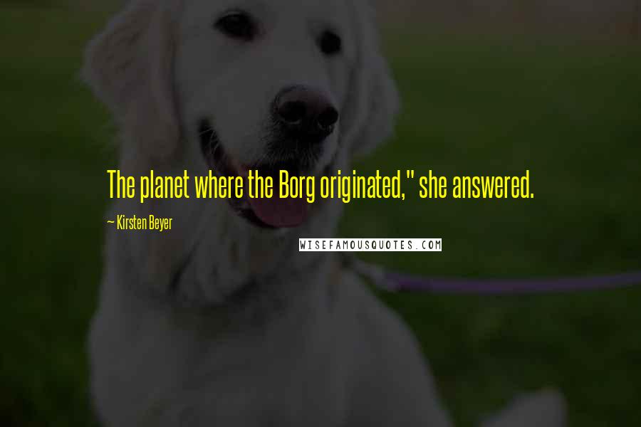 Kirsten Beyer Quotes: The planet where the Borg originated," she answered.