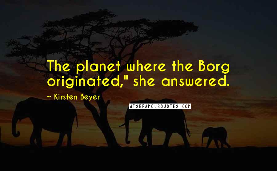 Kirsten Beyer Quotes: The planet where the Borg originated," she answered.