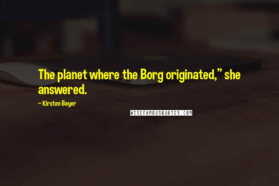 Kirsten Beyer Quotes: The planet where the Borg originated," she answered.