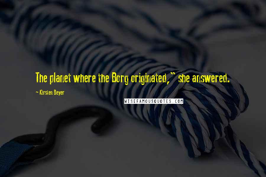 Kirsten Beyer Quotes: The planet where the Borg originated," she answered.