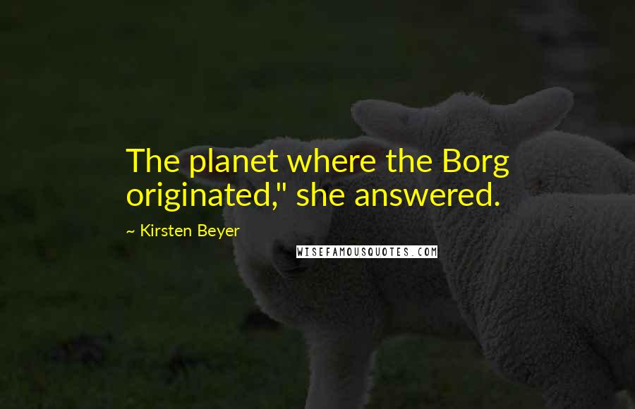 Kirsten Beyer Quotes: The planet where the Borg originated," she answered.