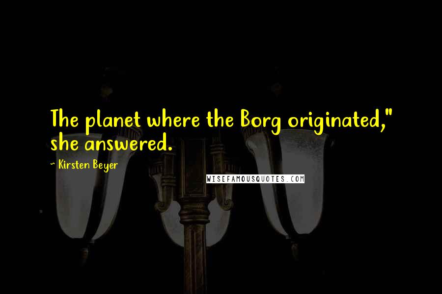Kirsten Beyer Quotes: The planet where the Borg originated," she answered.