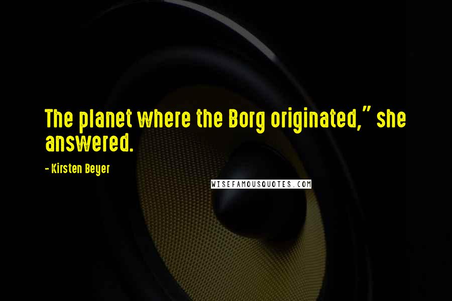 Kirsten Beyer Quotes: The planet where the Borg originated," she answered.