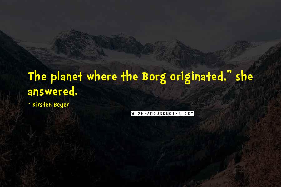 Kirsten Beyer Quotes: The planet where the Borg originated," she answered.