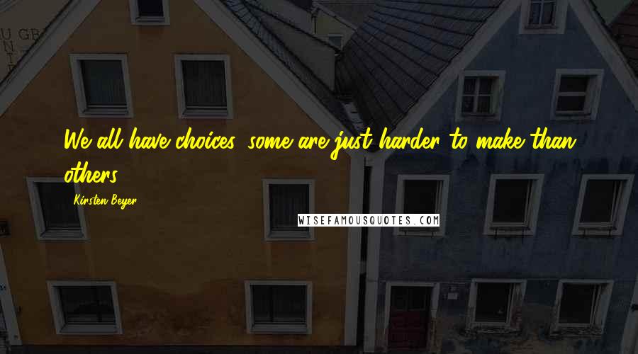 Kirsten Beyer Quotes: We all have choices, some are just harder to make than others