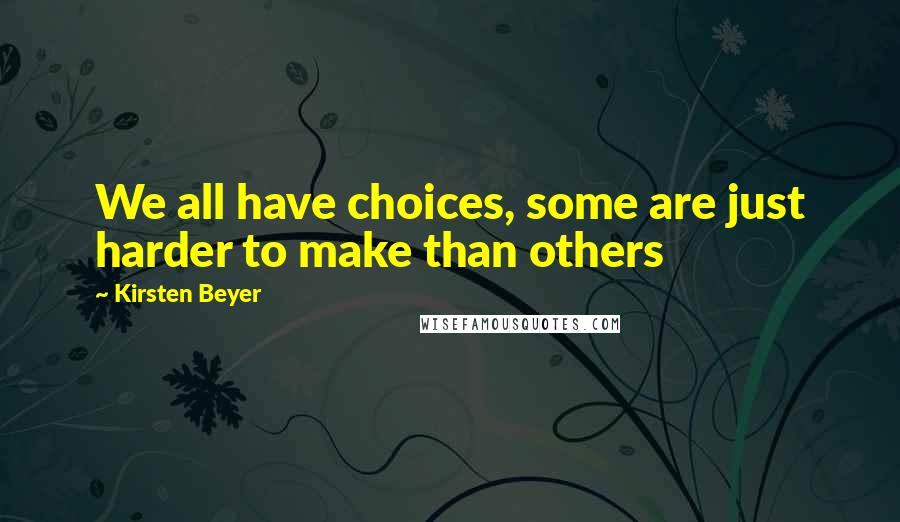 Kirsten Beyer Quotes: We all have choices, some are just harder to make than others