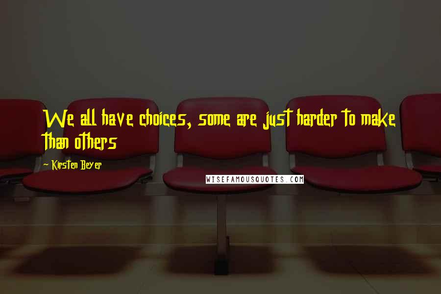 Kirsten Beyer Quotes: We all have choices, some are just harder to make than others