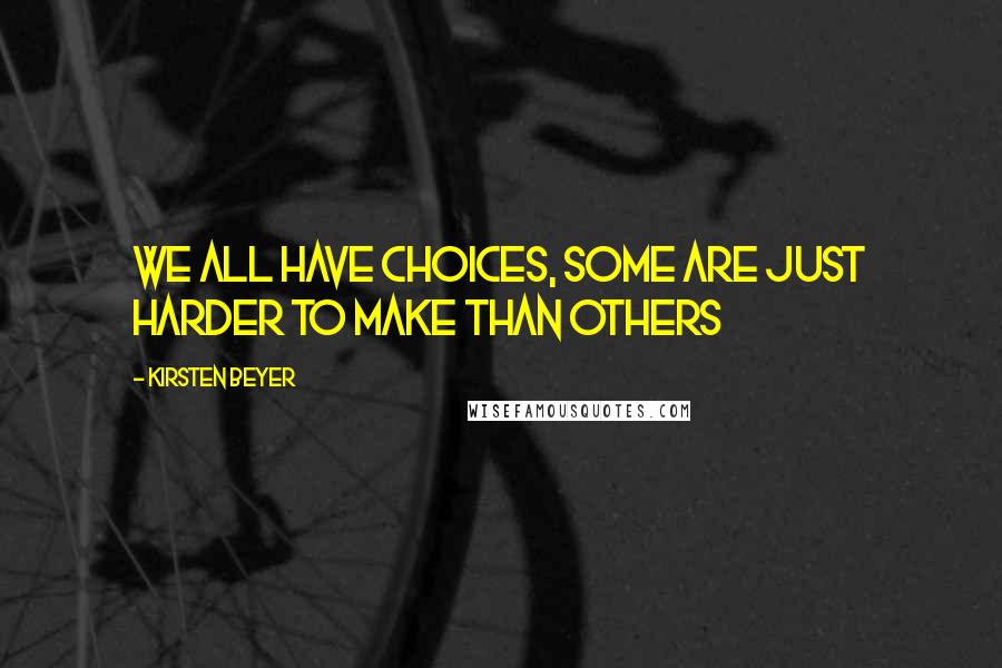 Kirsten Beyer Quotes: We all have choices, some are just harder to make than others