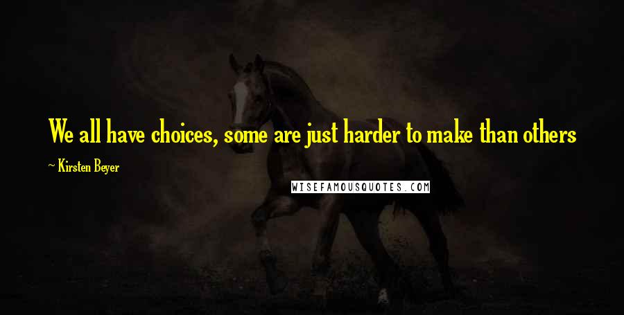 Kirsten Beyer Quotes: We all have choices, some are just harder to make than others