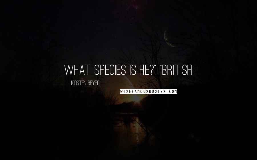 Kirsten Beyer Quotes: What species is he?" "British