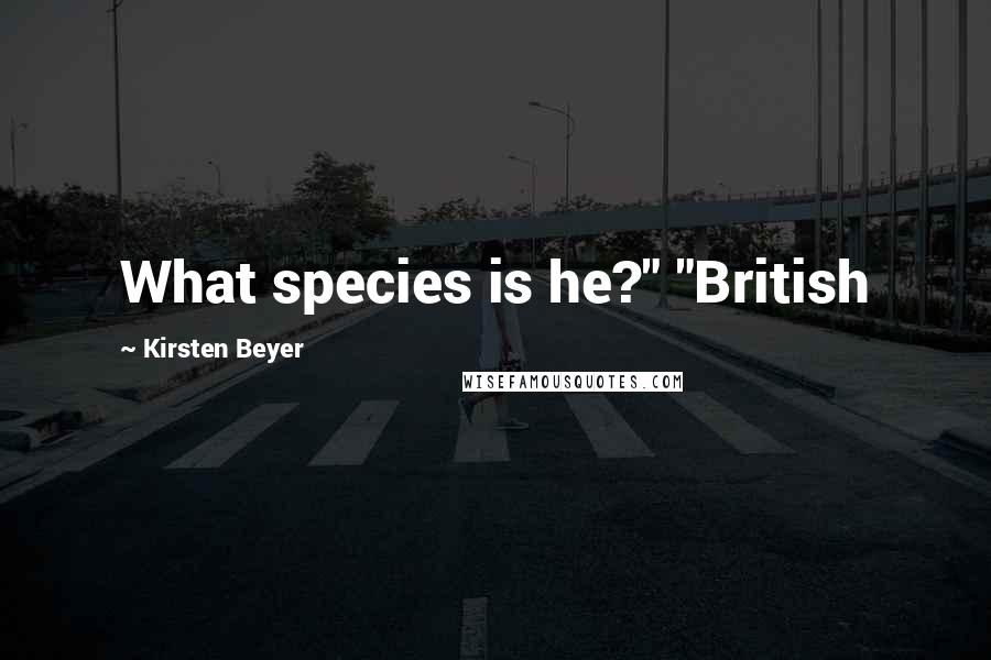 Kirsten Beyer Quotes: What species is he?" "British
