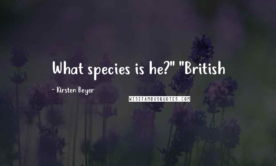 Kirsten Beyer Quotes: What species is he?" "British