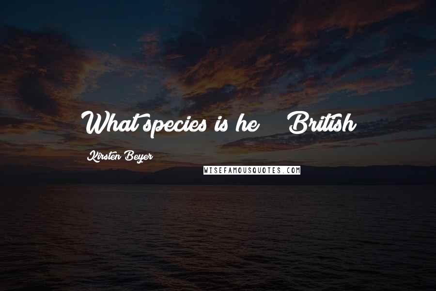 Kirsten Beyer Quotes: What species is he?" "British