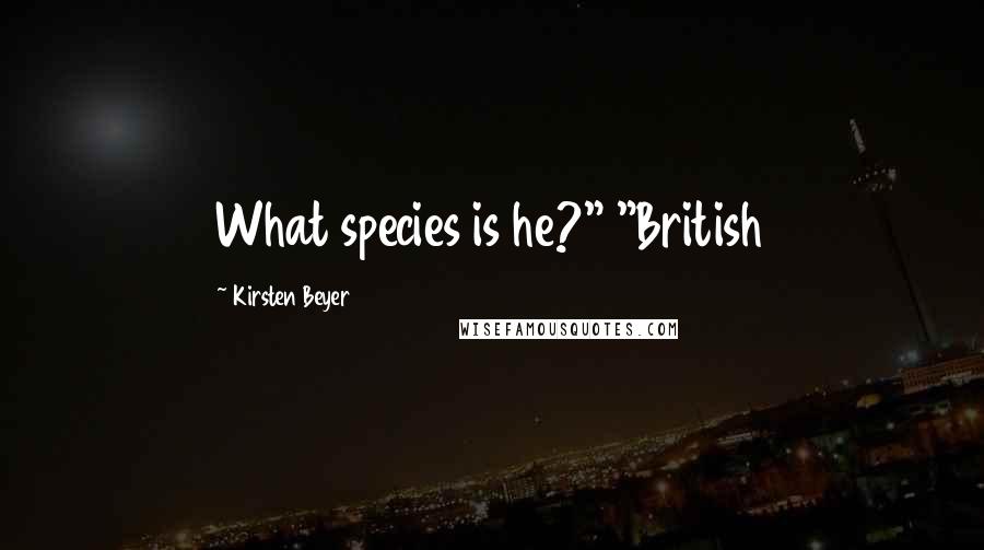 Kirsten Beyer Quotes: What species is he?" "British