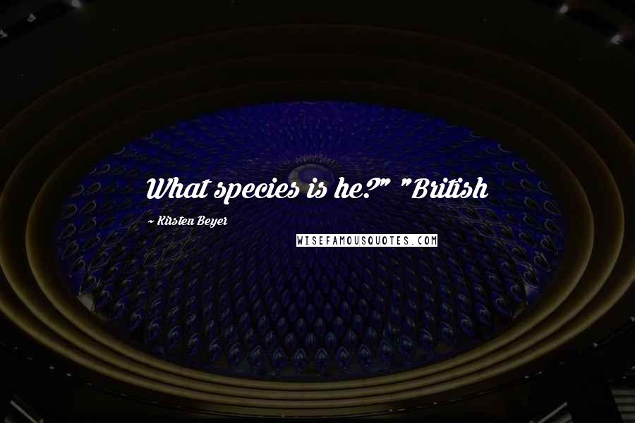 Kirsten Beyer Quotes: What species is he?" "British
