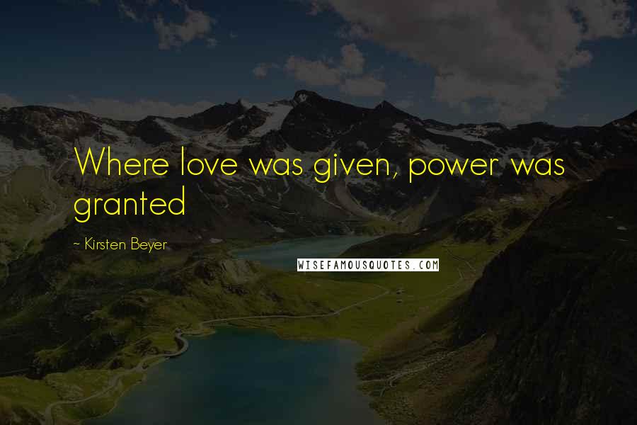 Kirsten Beyer Quotes: Where love was given, power was granted