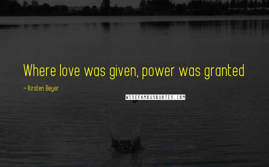 Kirsten Beyer Quotes: Where love was given, power was granted