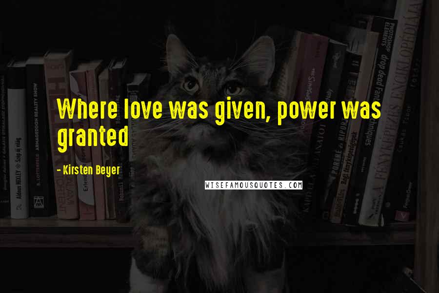 Kirsten Beyer Quotes: Where love was given, power was granted