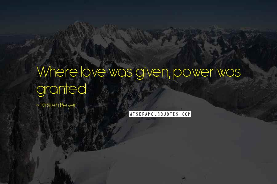 Kirsten Beyer Quotes: Where love was given, power was granted