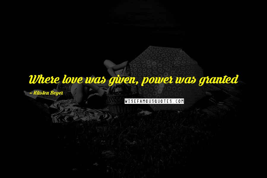 Kirsten Beyer Quotes: Where love was given, power was granted
