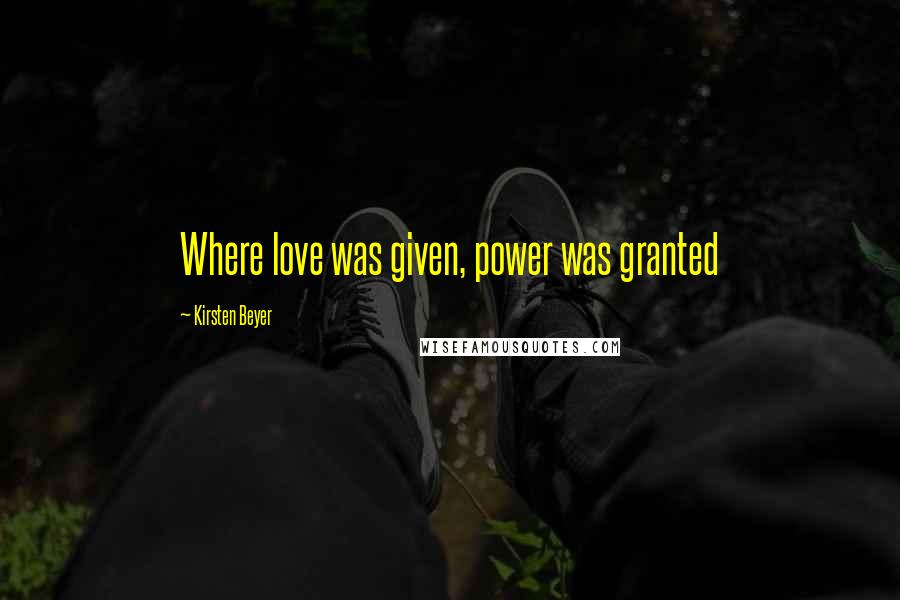 Kirsten Beyer Quotes: Where love was given, power was granted