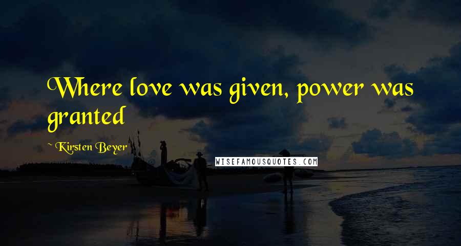 Kirsten Beyer Quotes: Where love was given, power was granted
