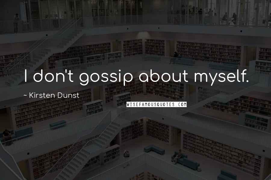 Kirsten Dunst Quotes: I don't gossip about myself.