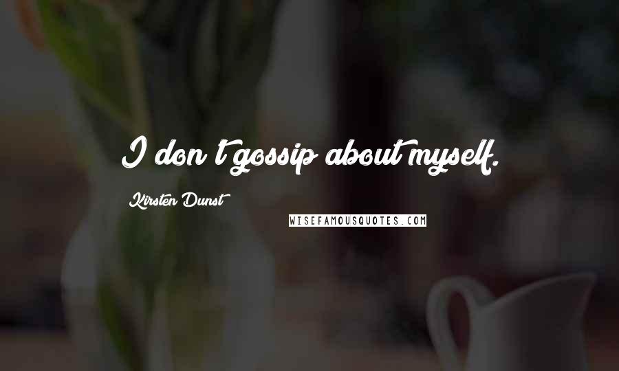 Kirsten Dunst Quotes: I don't gossip about myself.