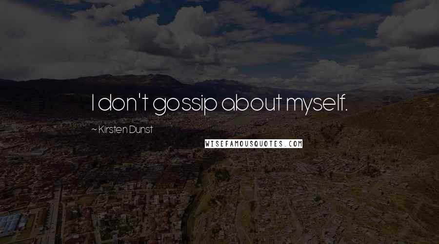 Kirsten Dunst Quotes: I don't gossip about myself.