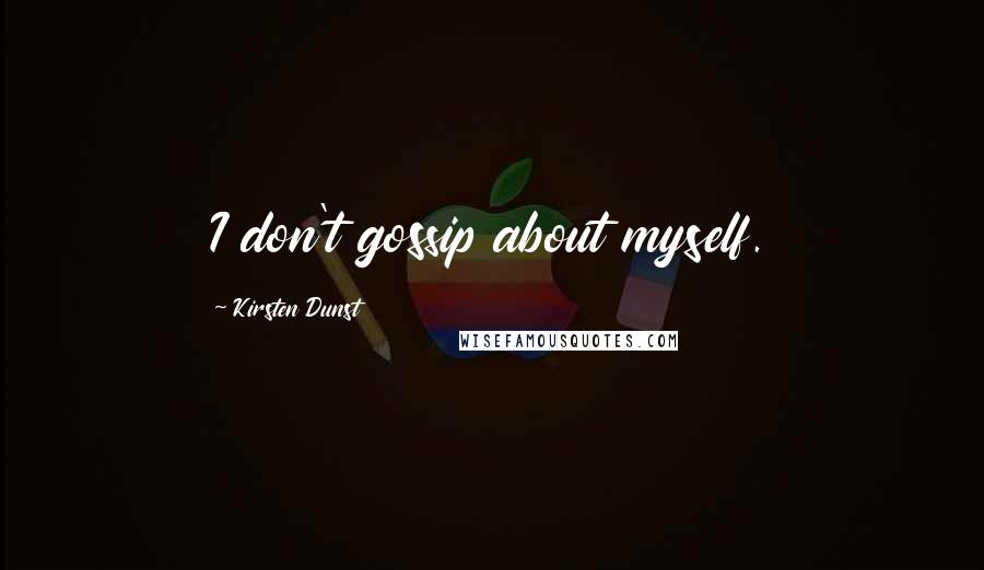 Kirsten Dunst Quotes: I don't gossip about myself.