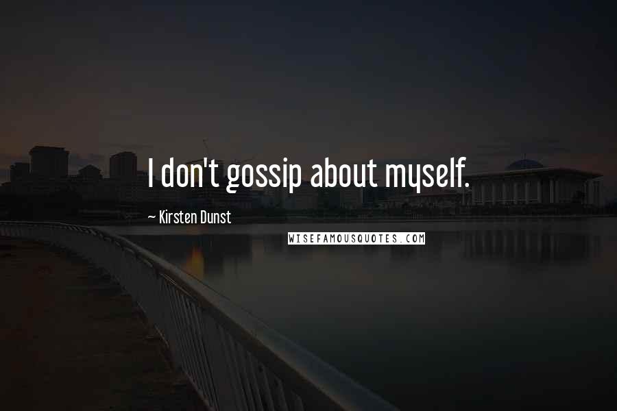 Kirsten Dunst Quotes: I don't gossip about myself.