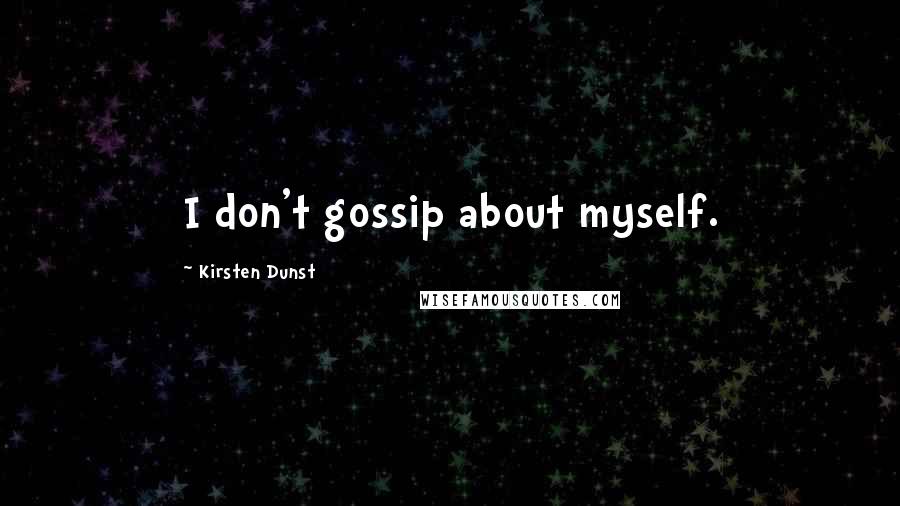 Kirsten Dunst Quotes: I don't gossip about myself.