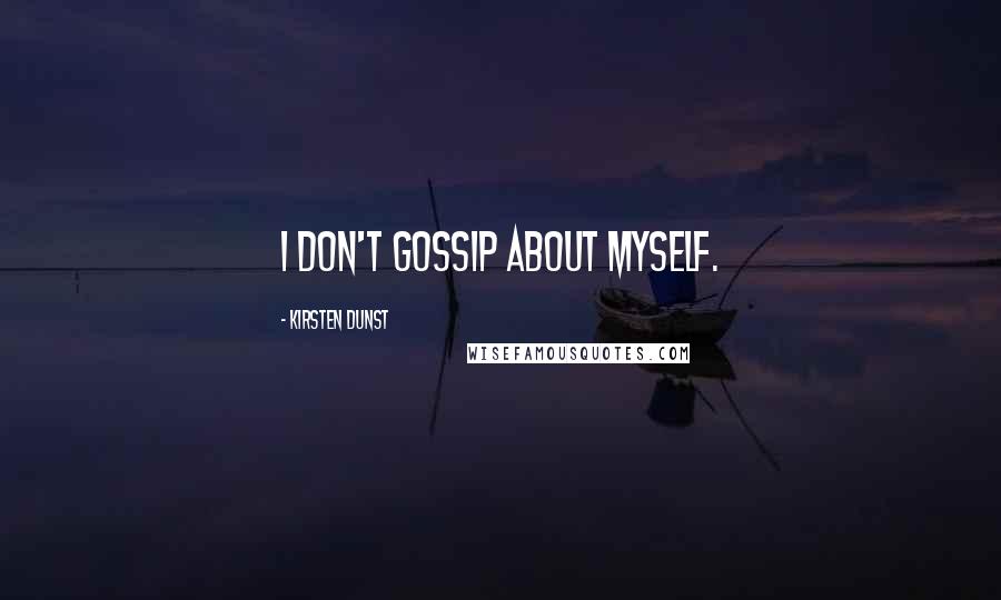 Kirsten Dunst Quotes: I don't gossip about myself.