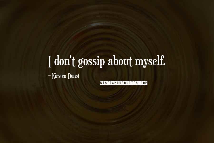 Kirsten Dunst Quotes: I don't gossip about myself.