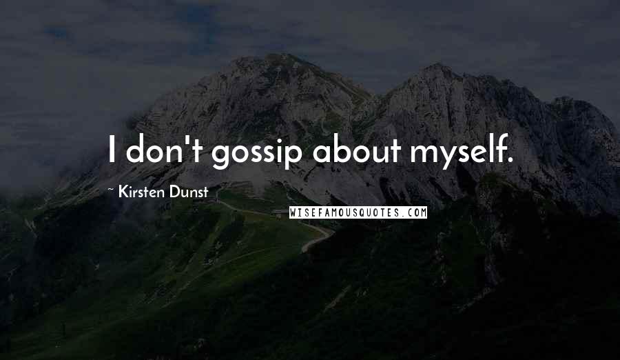 Kirsten Dunst Quotes: I don't gossip about myself.