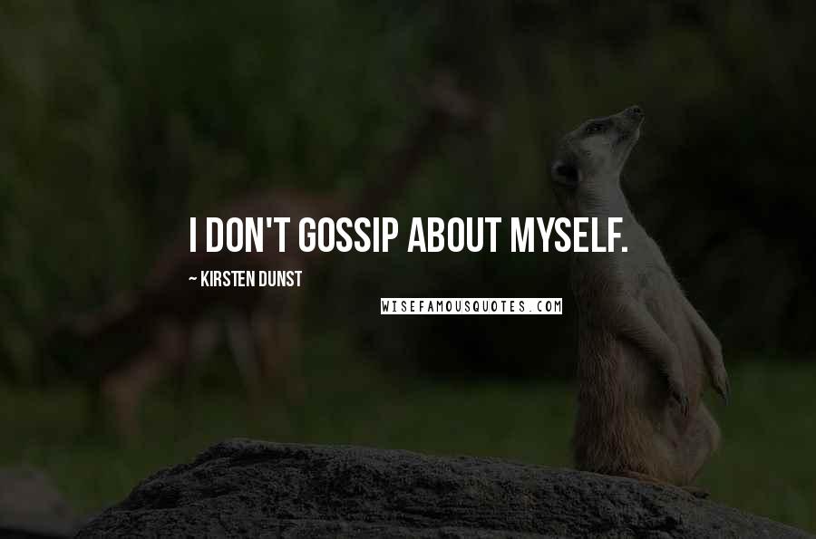 Kirsten Dunst Quotes: I don't gossip about myself.