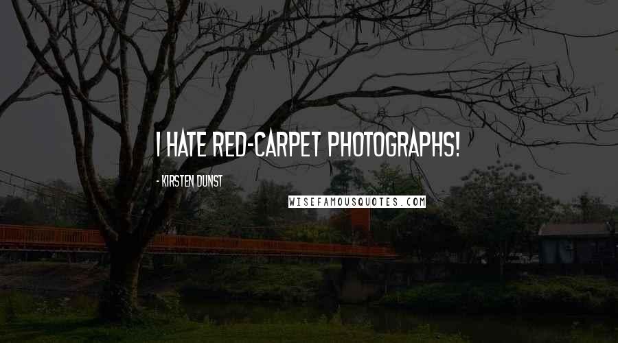 Kirsten Dunst Quotes: I hate red-carpet photographs!