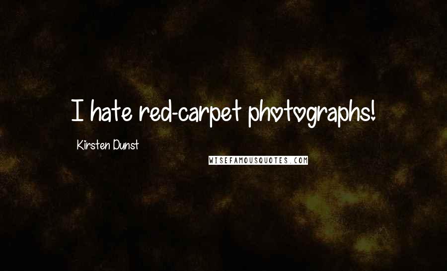 Kirsten Dunst Quotes: I hate red-carpet photographs!