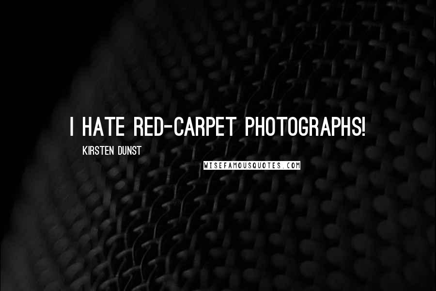 Kirsten Dunst Quotes: I hate red-carpet photographs!