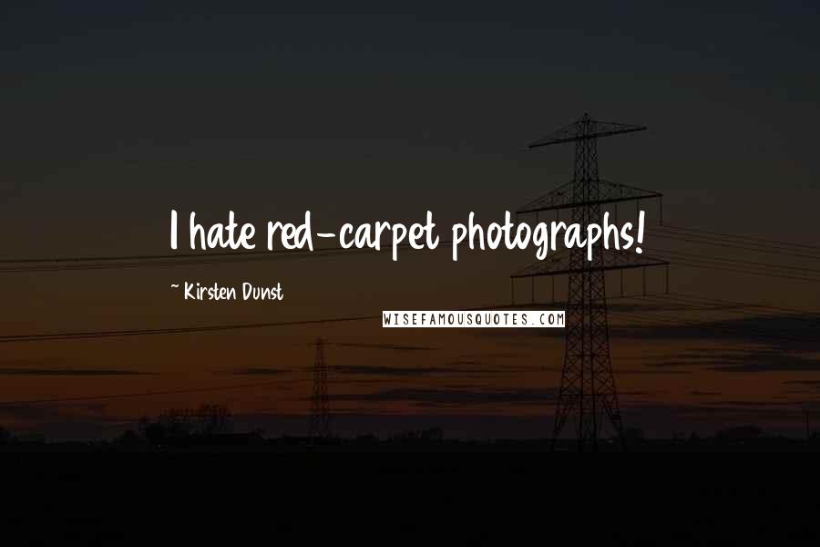 Kirsten Dunst Quotes: I hate red-carpet photographs!