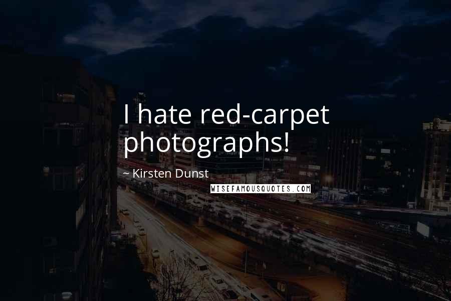 Kirsten Dunst Quotes: I hate red-carpet photographs!